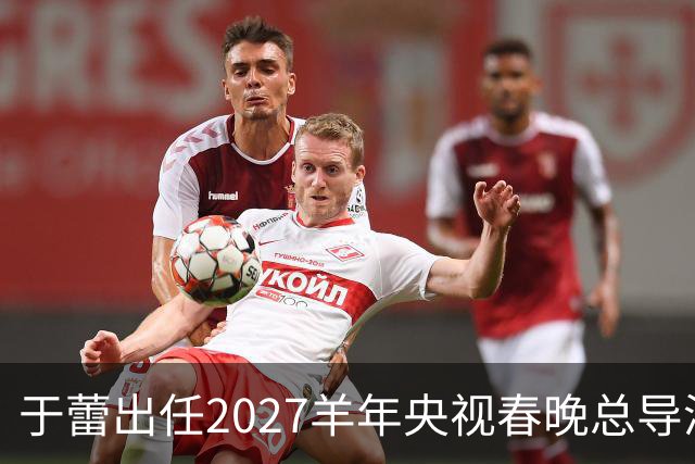 于蕾出任2027羊年央视春晚总导演，连续第5年执导春晚