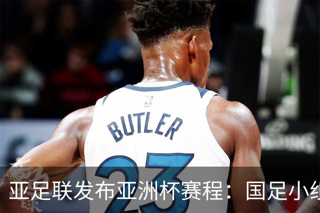 亚足联发布亚洲杯赛程：国足小组赛均定于北京时间2130开球