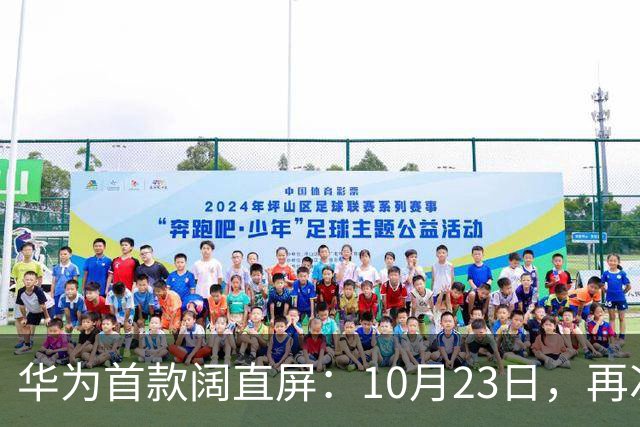 华为首款阔直屏：10月23日，再次预购