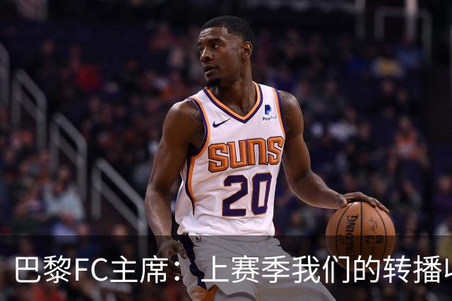 巴黎FC主席：上赛季我们的转播收入只有几百万欧