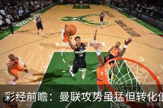 彩经前瞻：曼联攻势虽猛但转化低，伯恩茅斯反击犀利有望全身而退