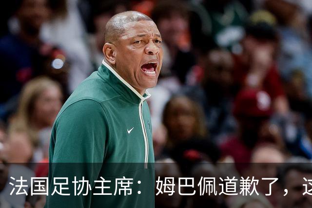 法国足协主席：姆巴佩道歉了，这事应该翻篇了