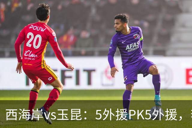 西海岸vs玉昆：5外援PK5外援，李昊、王庚睿首发，徐新、布尼亚明出战