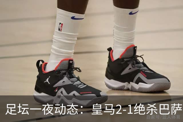 足坛一夜动态：皇马2-1绝杀巴萨！曼联0-3 U16国足0-1