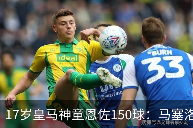 17岁皇马神童恩佐150球：马塞洛之子的豪门传承与争议