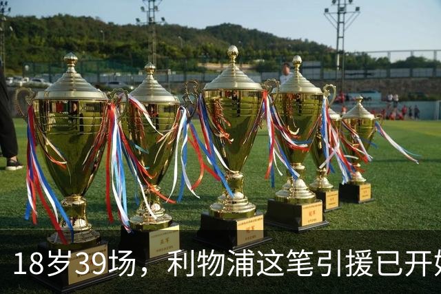 18岁39场，利物浦这笔引援已开始兑现