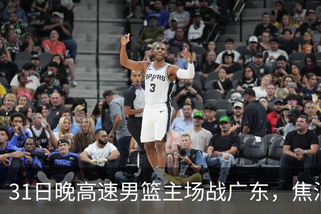 31日晚高速男篮主场战广东，焦泊乔受伤，对手内线有望成突破口