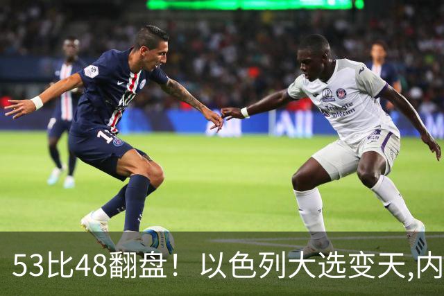 53比48翻盘！以色列大选变天,内塔尼亚胡还没下台,反对派先内讧？